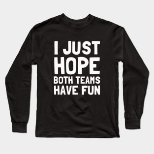 I Just Hope Both Teams Have Fun Long Sleeve T-Shirt